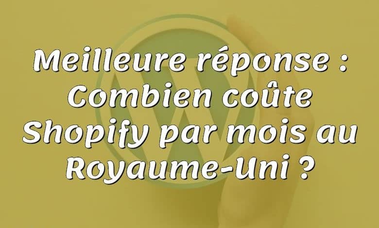 Meilleure réponse : Combien coûte Shopify par mois au Royaume-Uni ?